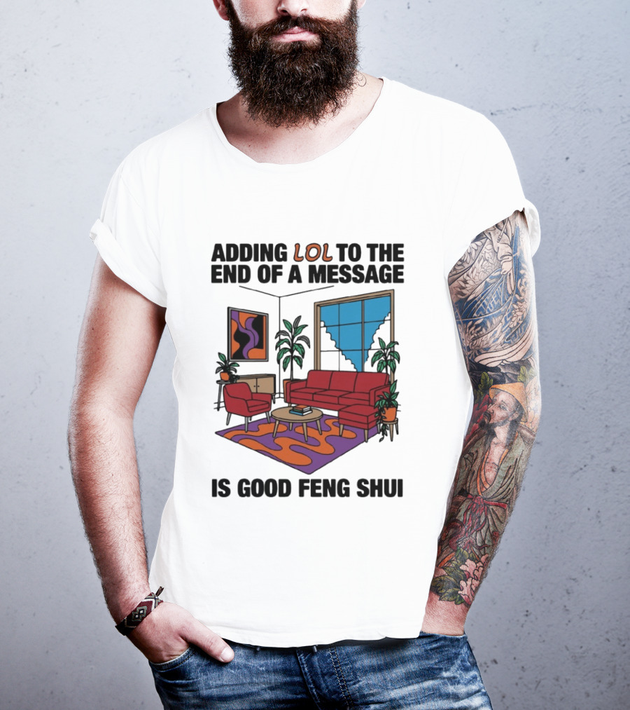 Adding LOL To The End Of A Message Is Good Feng Shui Living Room Vibes T-Shirt