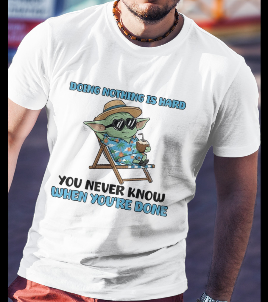 Baby Yoda Relaxing Doing Nothing Is Hard You Never Know When You're Done T-Shirt