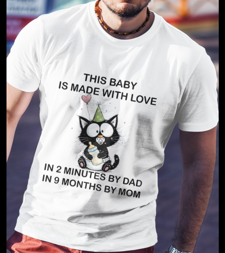 This Baby Is Made With Love Cat In 2 Minutes By Dad In 9 Months By Mom T-Shirt
