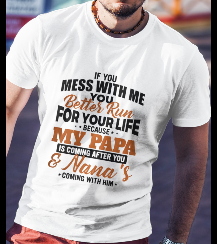 If You Mess With Me Better Run For Your Life My Papa And Nana's Coming After You T-Shirt