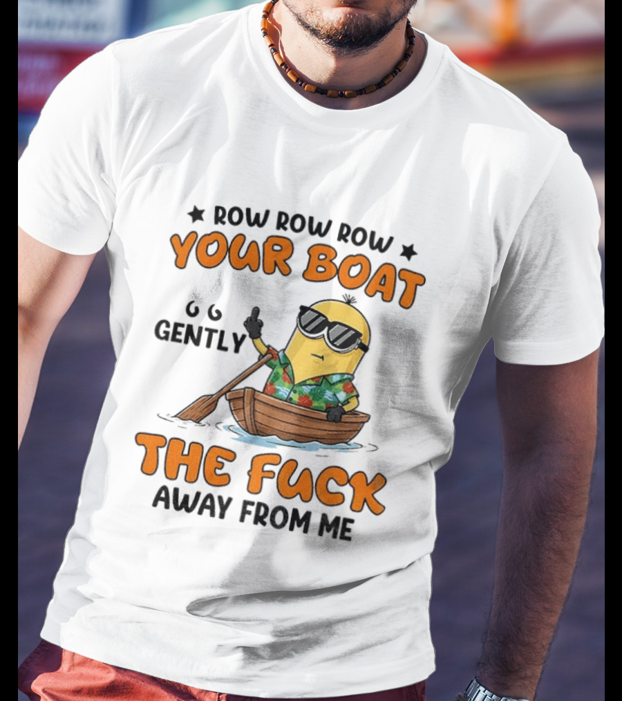 Minion Row Row Row Your Boat Gently The Fuck Away From Me T-Shirt