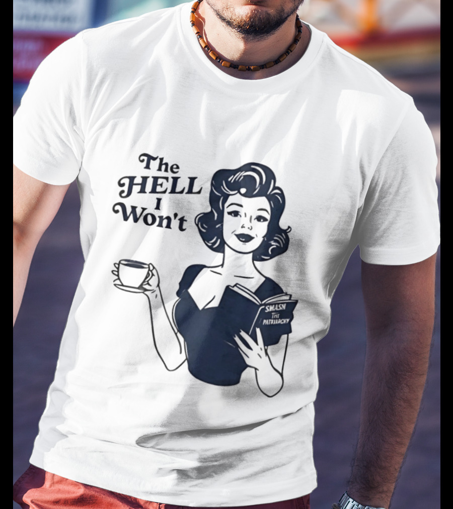 The Hell I Won't Smash Patriarchy T-Shirt