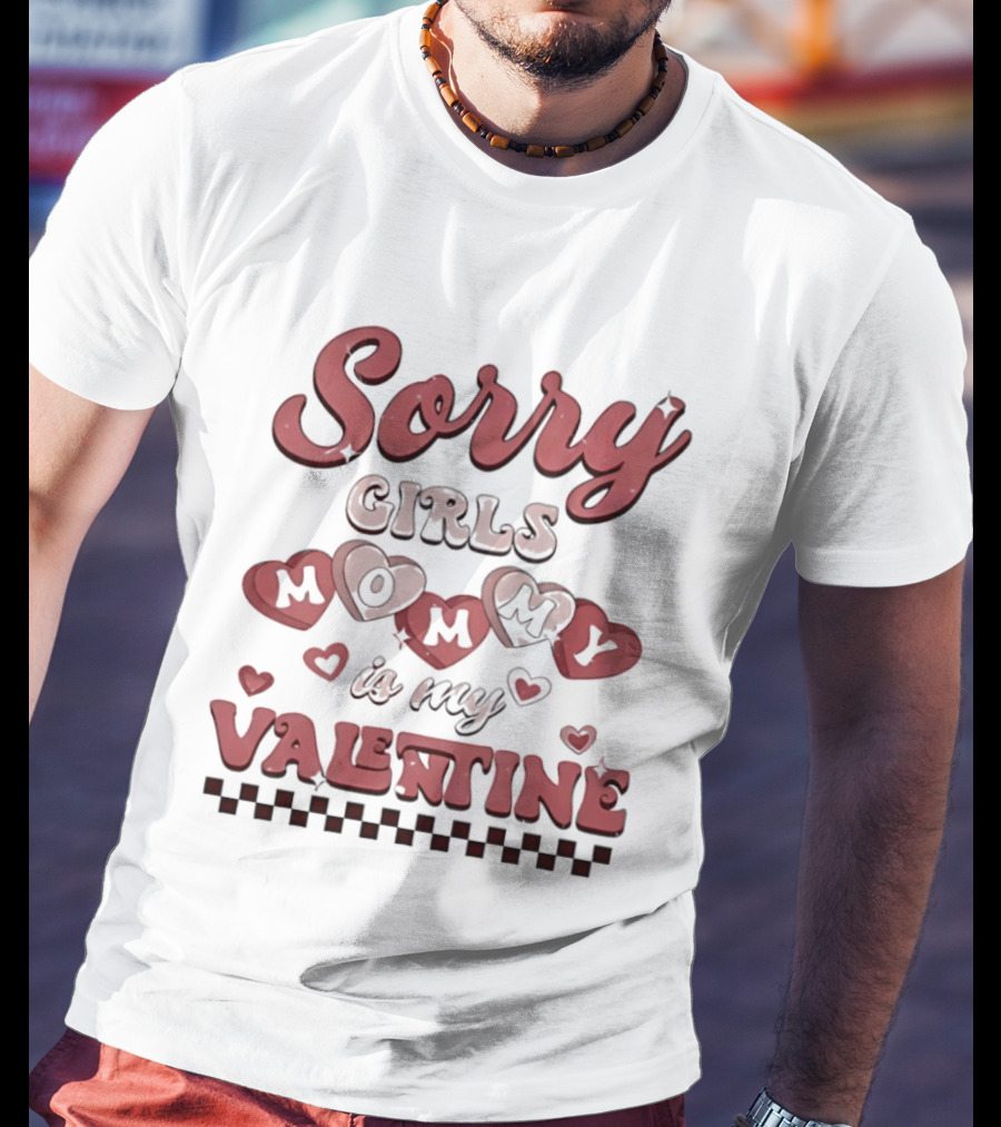 Sorry Girls Mommy Is My Valentine With Hearts T-Shirt