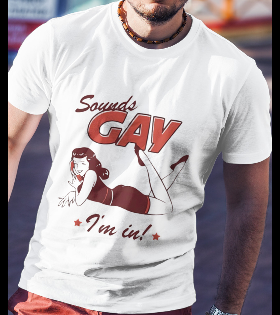 Sounds Gay I'm In Retro Pin Up T-Shirt