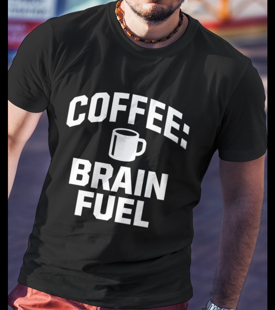 Coffee Brain Fuel T-Shirt