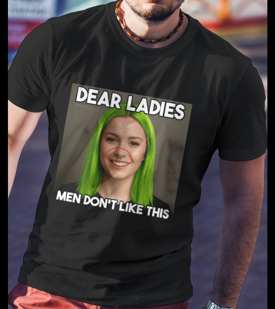 Dear Ladies Men Don't Like This Green Hair Piercing T-Shirt
