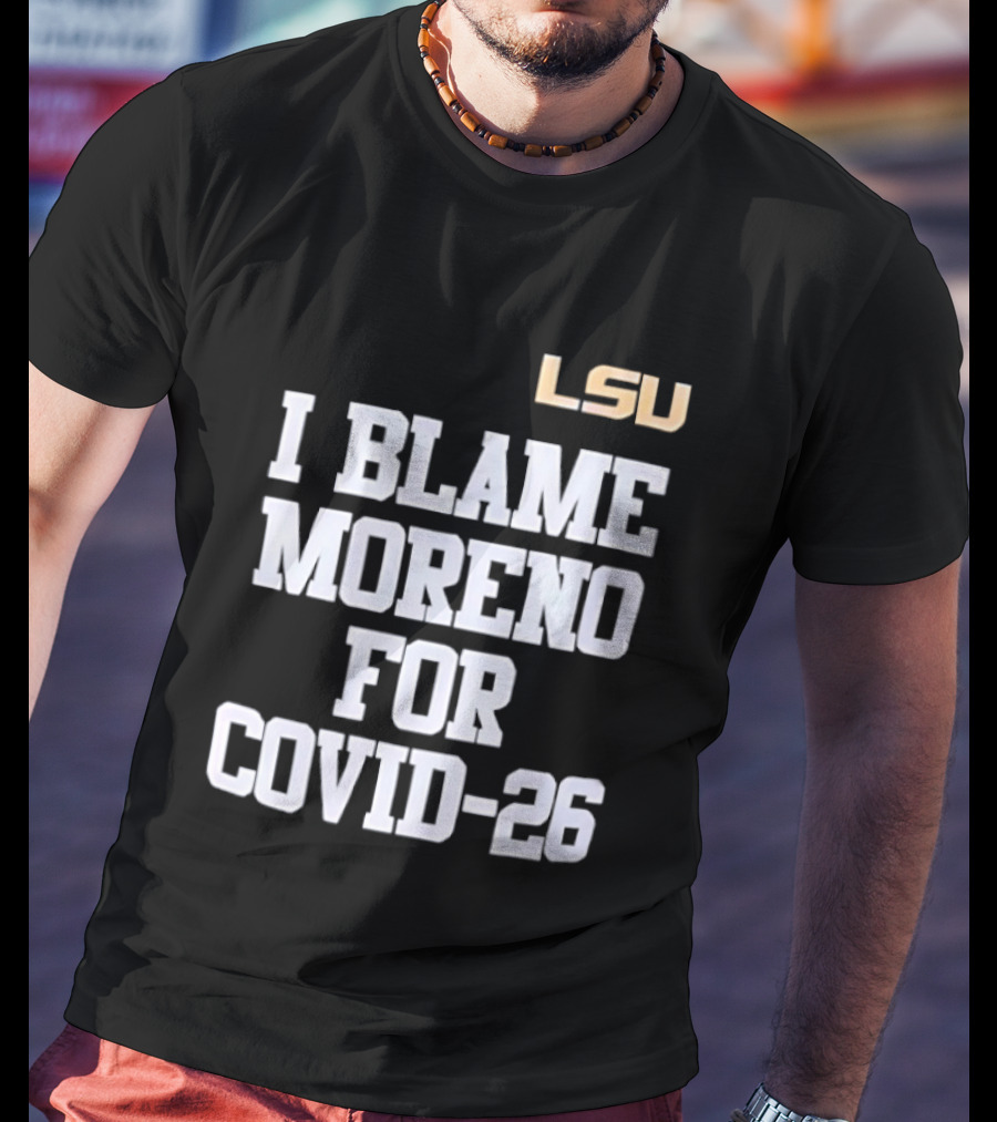 LSU Tigers I Blame Moreno For COVID 26 T-Shirt