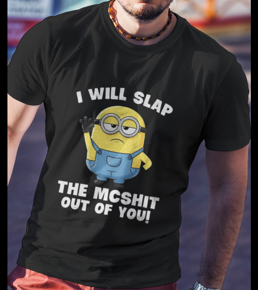 I Will Slap The Mcshit Out Of You Minion T-Shirt