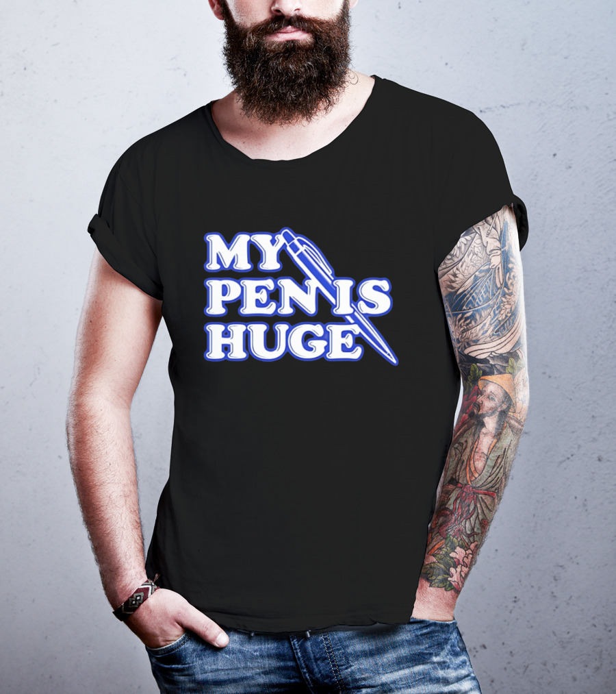My Pen Is Huge T-Shirt