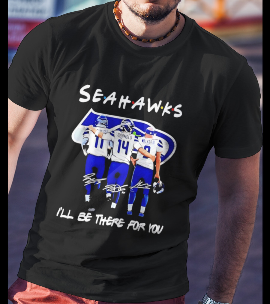 Seattle Seahawks I'll Be There For You Players Signatures T-Shirt
