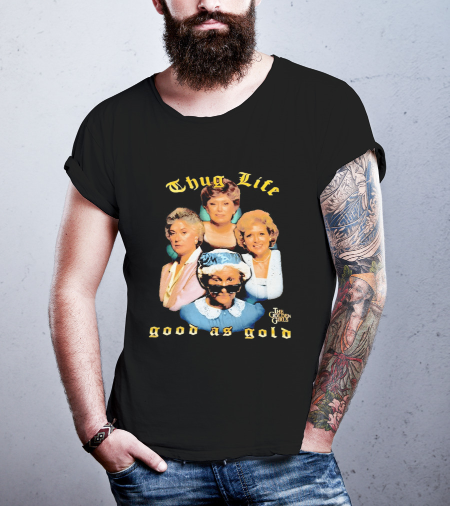 Thug Life The Golden Girls Good As Gold Retro Nostalgia T-Shirt