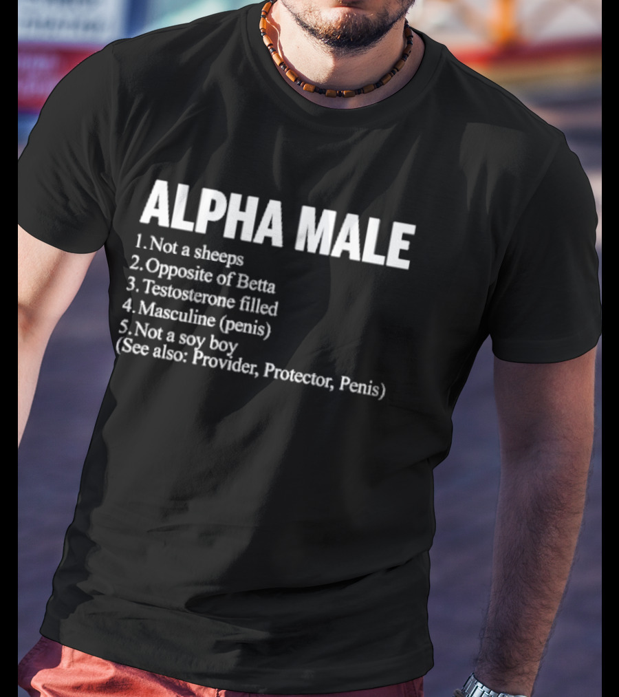 Alpha Male Not A Sheeps Opposite Of Betta Testosterone Filled Masculine Not A Soy Boy Provider Protector T-Shirt