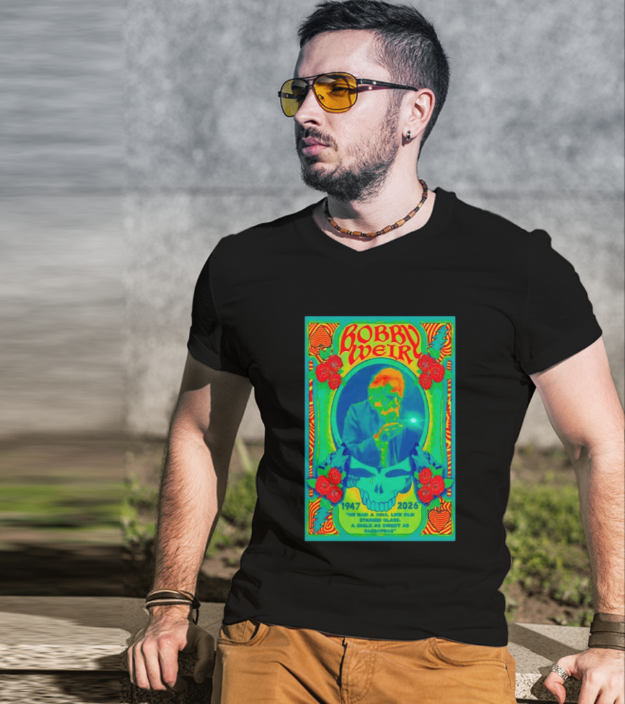 Bobby Weir Memorial 1947 2026 He Had A Soul Like Old Stained Glass Psychedelic Skull Roses T-Shirt