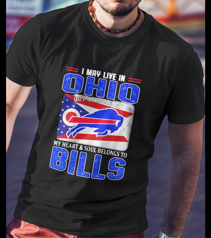 I May Live In Ohio But On Gameday My Heart And Soul Belongs To Bills T-Shirt