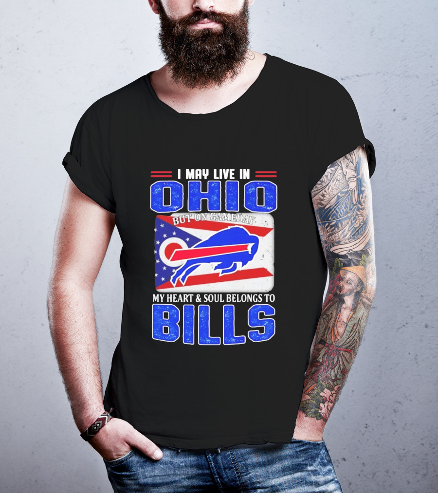 I May Live In Ohio But On Gameday My Heart And Soul Belongs To Bills T-Shirt