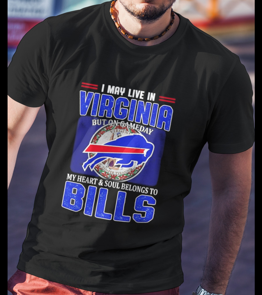 I May Live In Virginia But On Gameday My Heart And Soul Belongs To Bills T-Shirt