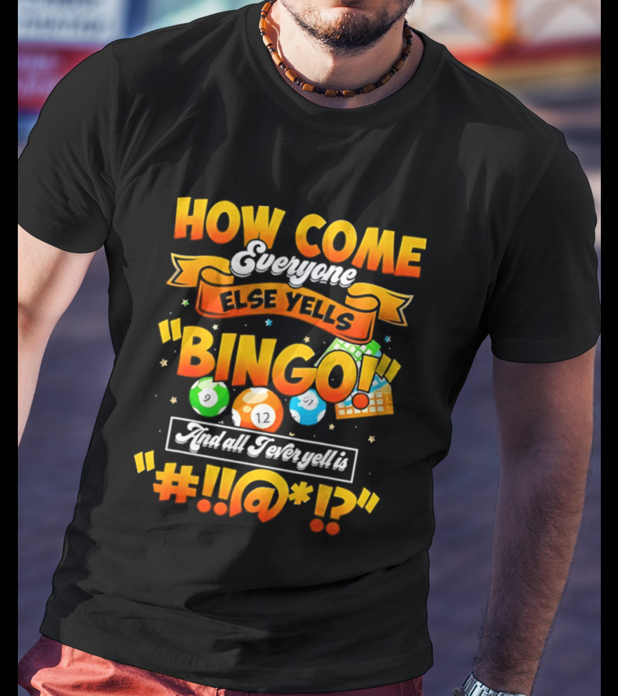 How Come Everyone Else Yells Bingo All I Ever Yell Is Symbols Colorful Balls T-Shirt