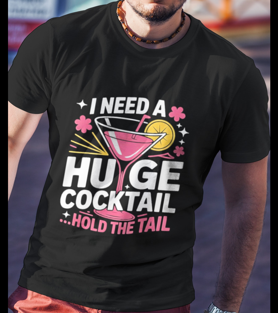 I Need A Huge Cocktail Hold The Tail Martini Drink Humor T-Shirt