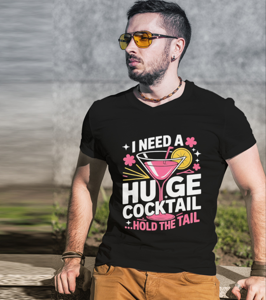 I Need A Huge Cocktail Hold The Tail Martini Drink Humor T-Shirt