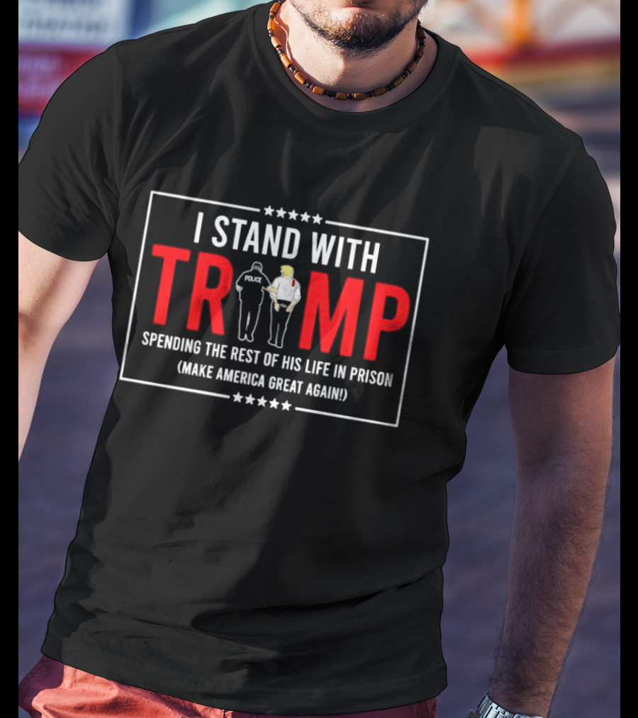 I Stand With Trump Spending The Rest Of His Life In Prison Make America Great Again T-Shirt