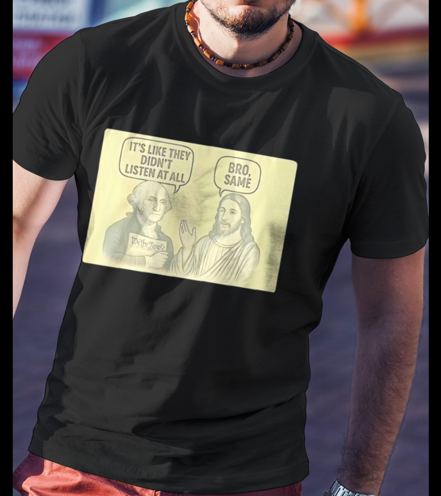 George And Jesus It's Like They Didn't Listen At All Bro Same We The People T-Shirt