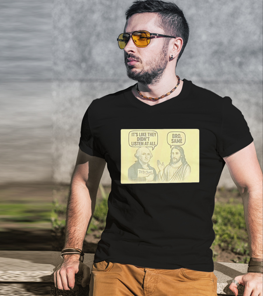 George And Jesus It's Like They Didn't Listen At All Bro Same We The People T-Shirt