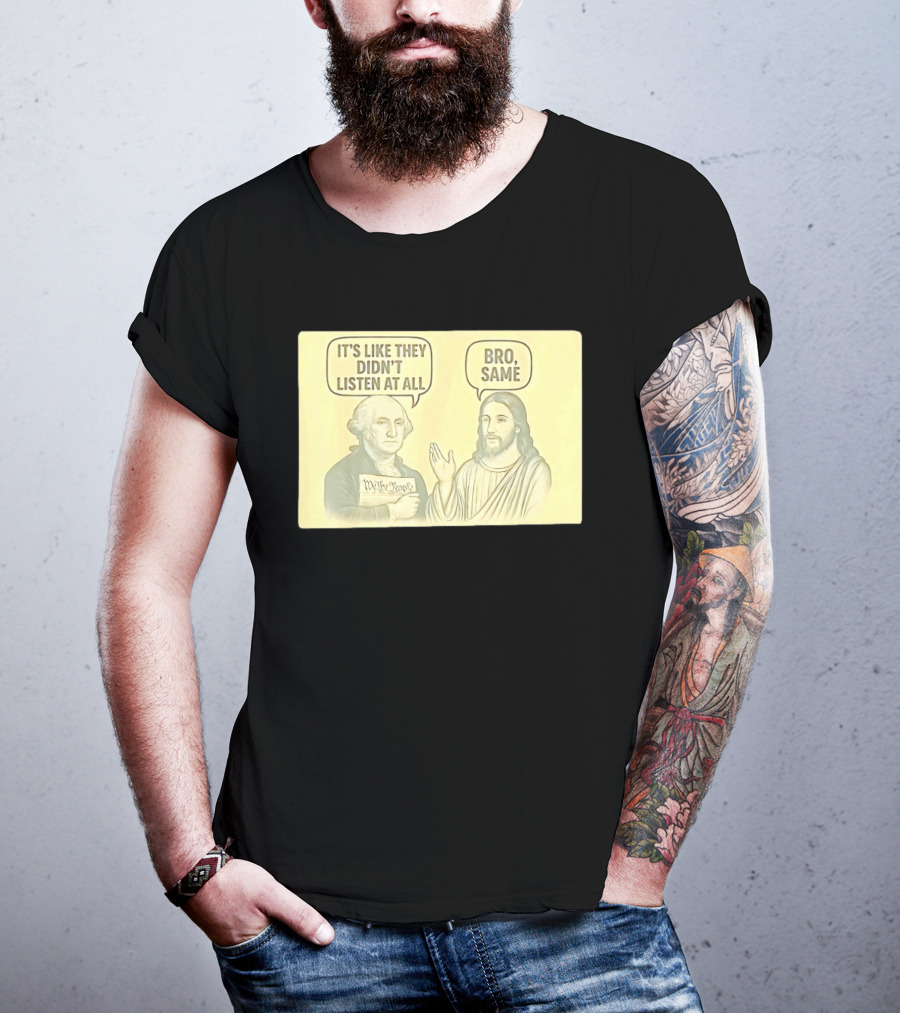 George And Jesus It's Like They Didn't Listen At All Bro Same We The People T-Shirt