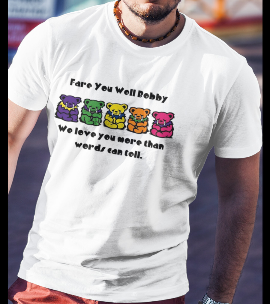 Fare You Well Bobby We Love You More Than Words Can Tell Grateful Dead Bears T-Shirt