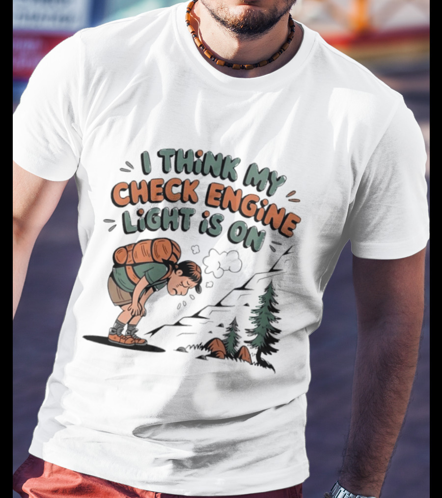 I Think My Check Engine Light Is On Exhausted Hiker Backpacking T-Shirt