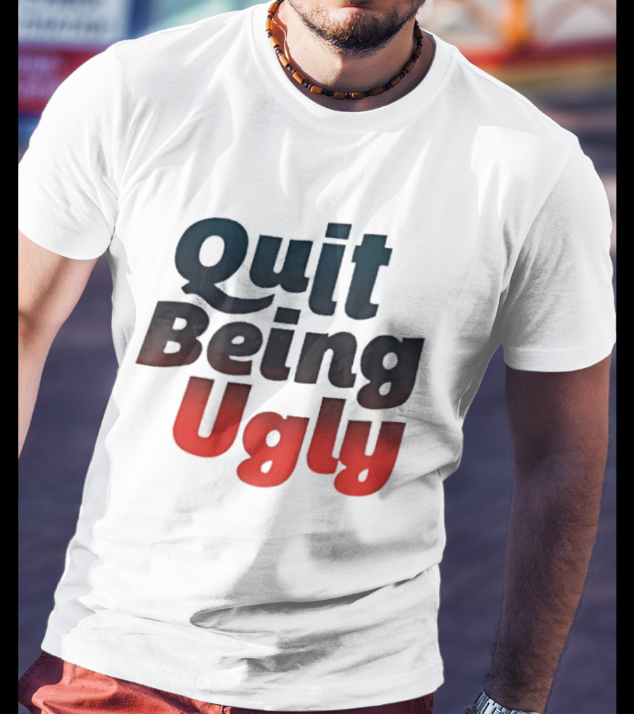 Quit Being Ugly Red And Blue T-Shirt