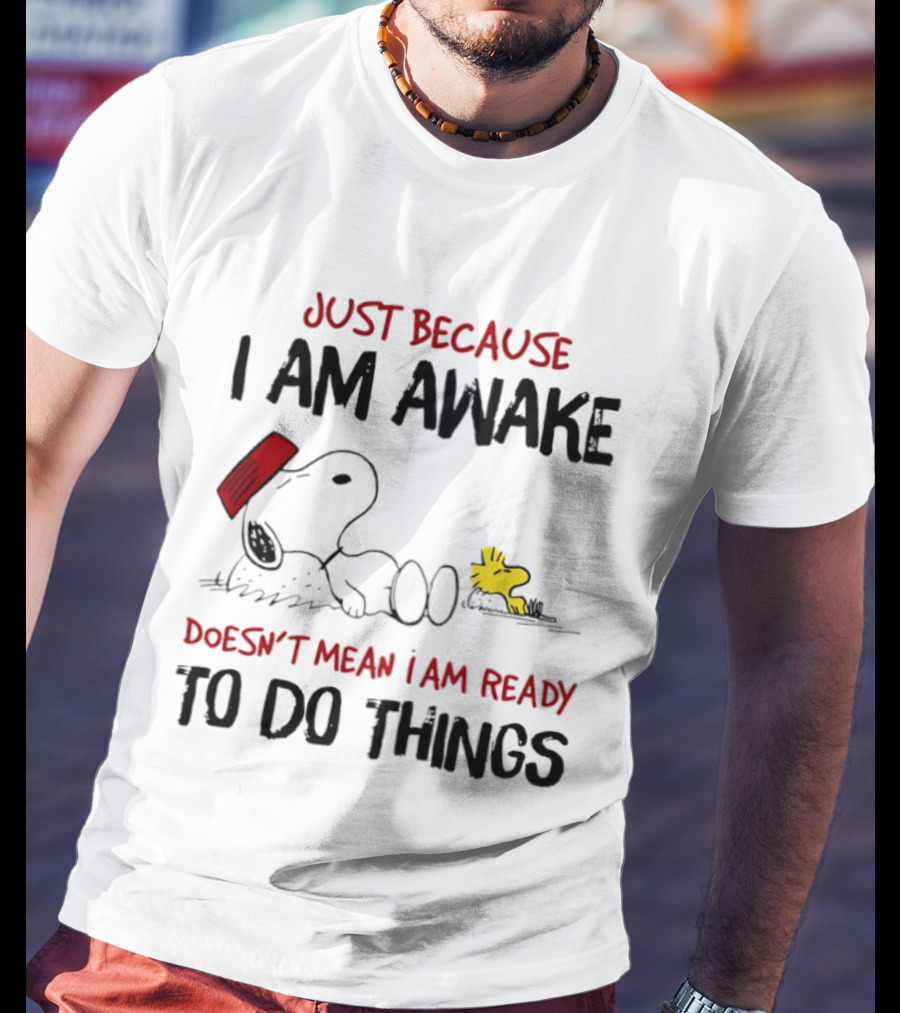 Snoopy Just Because I Am Awake Doesn't Mean I Am Ready To Do Things Charlie Brown T-Shirt