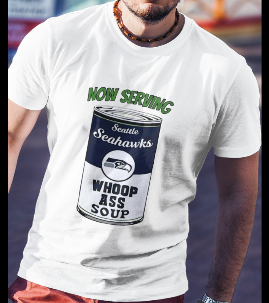 Now Serving Seattle Seahawks Whoop Ass Soup Can T-Shirt