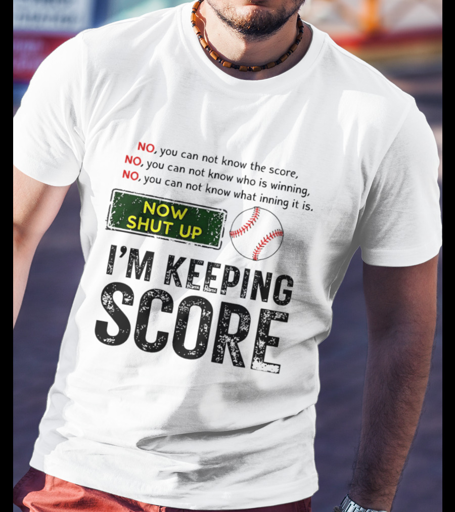 Now Shut Up I'm Keeping Score Baseball Humor T-Shirt