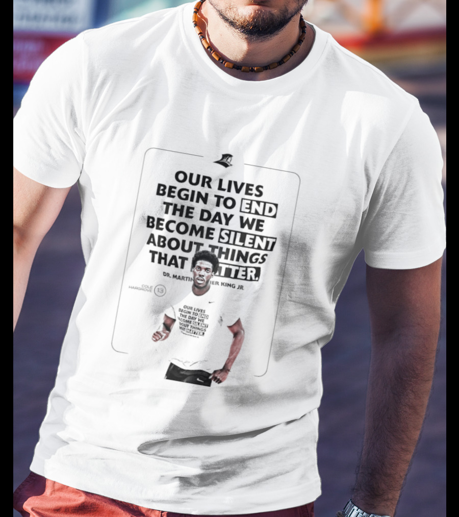 Our Lives Begin To End The Day We Become Silent About Things That Matter Martin Luther King Jr. Day T-Shirt