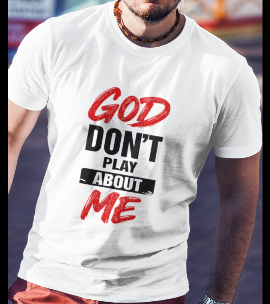 God Don't Play About Me Bold Inspirational T-Shirt