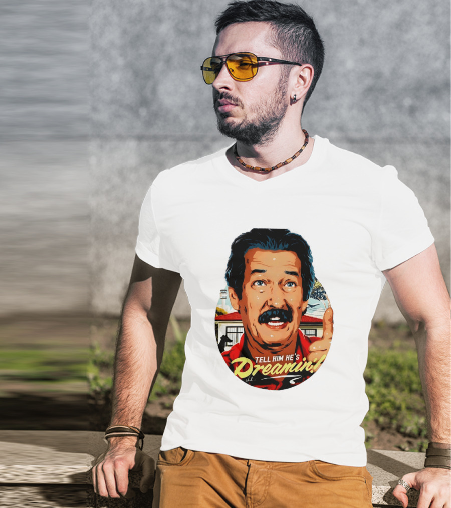 Michael Caton The Castle Tell Him He's Dreamin T-Shirt