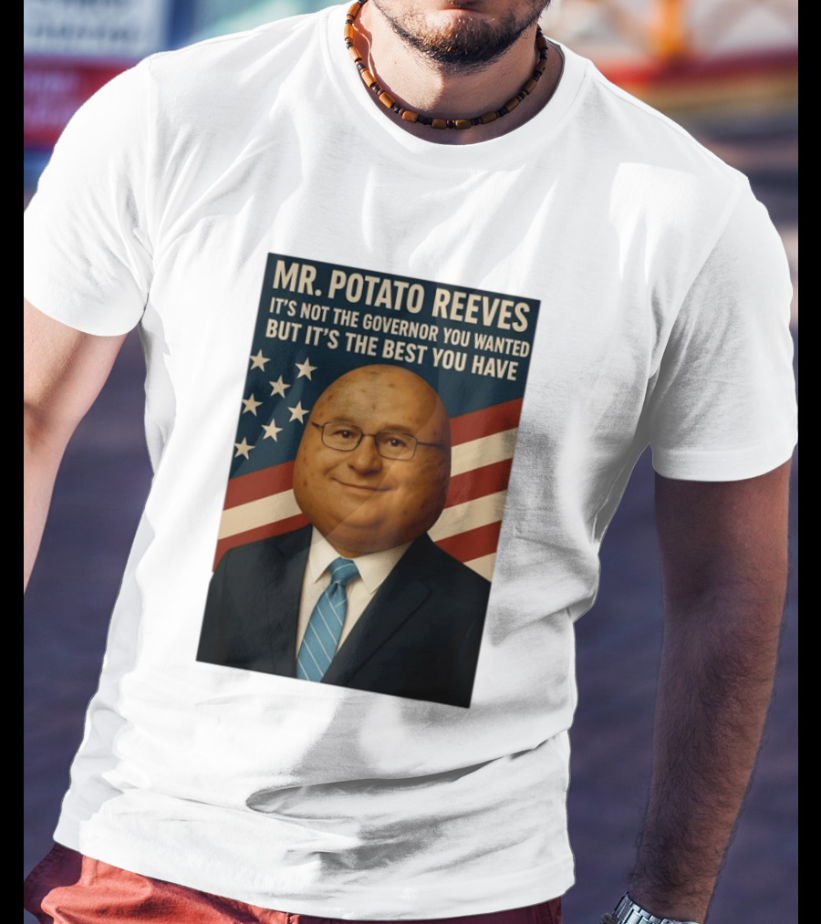 Mr. Potato Reeves It's Not The Governor You Wanted But It's The Best You Have T-Shirt