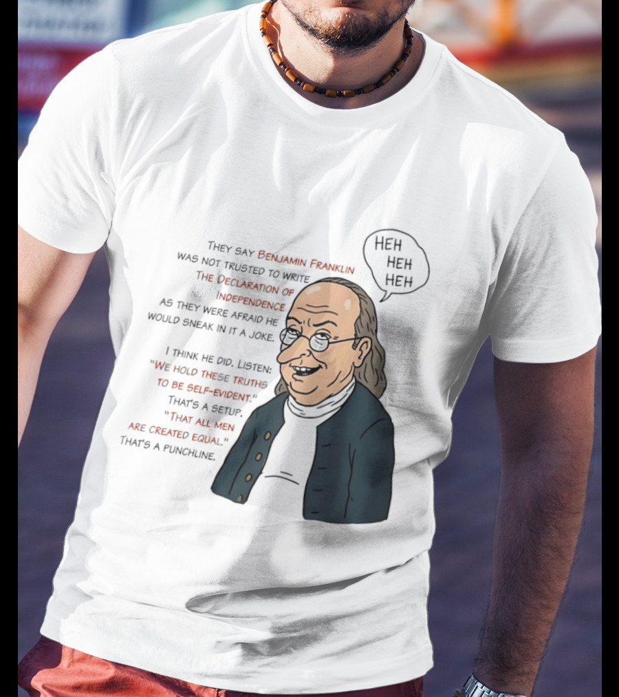 Benjamin Franklin Declaration Of Independence Joke Truths Punchline T-Shirt