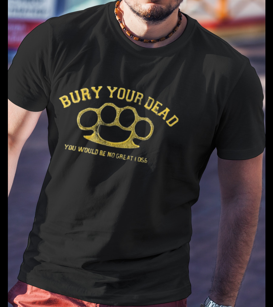 Bury Your Dead Brass Knuckles You Would Be No Great Loss T-Shirt