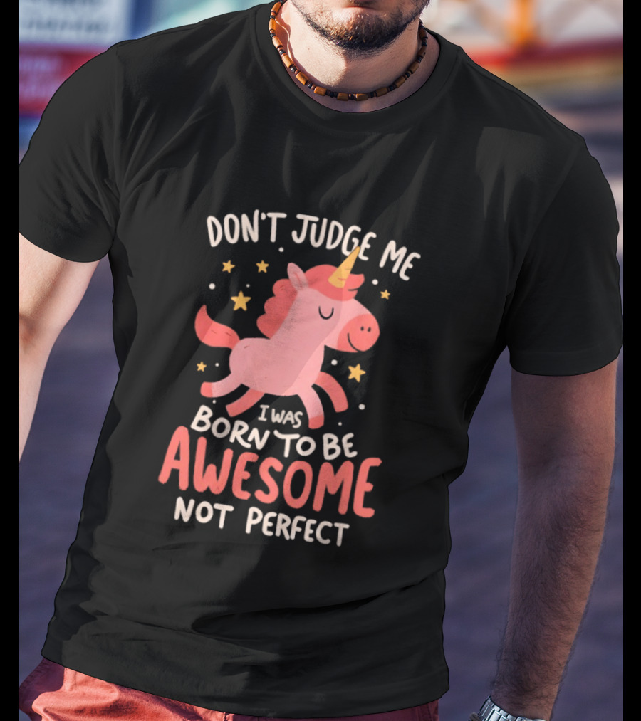 Don't Judge Me I Was Born To Be Awesome Not Perfect Unicorn T-Shirt