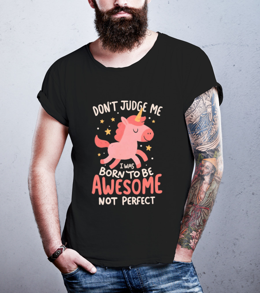 Don't Judge Me I Was Born To Be Awesome Not Perfect Unicorn T-Shirt