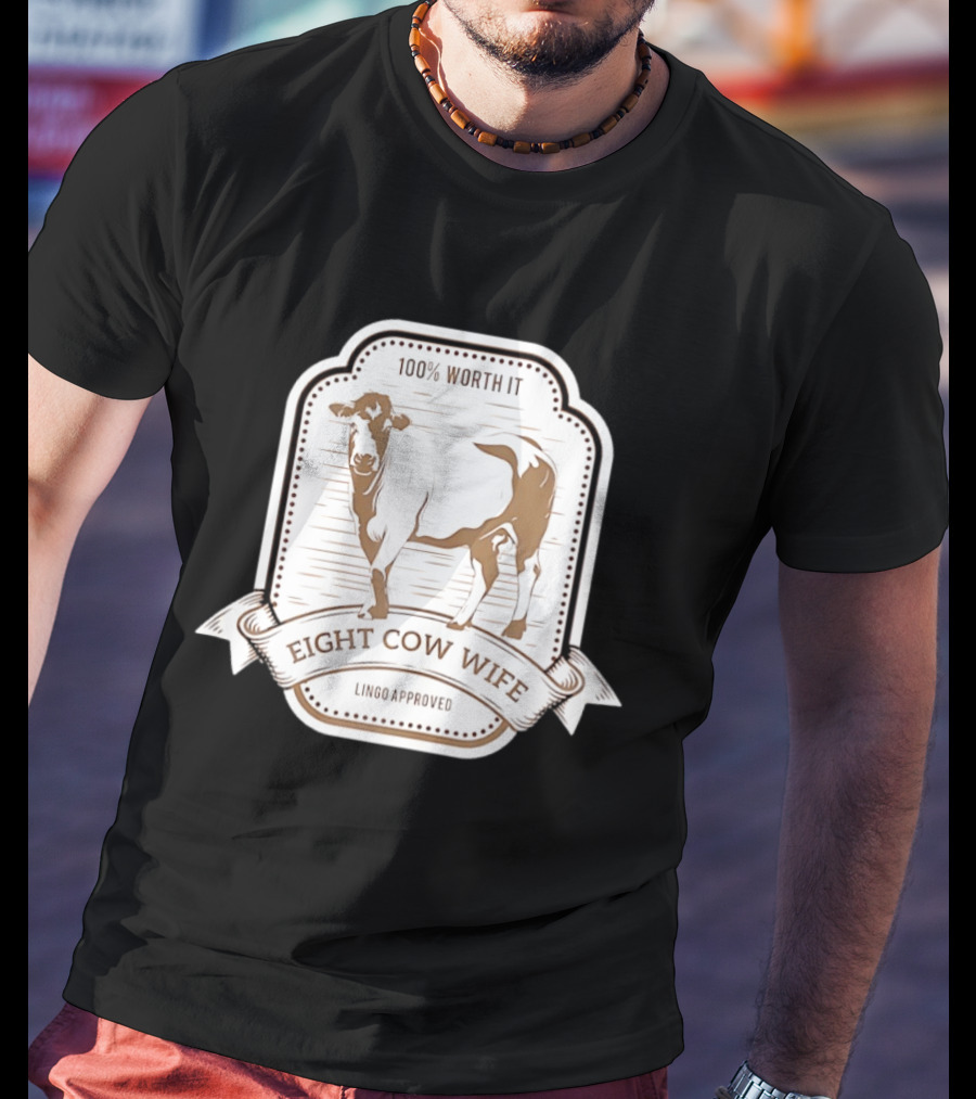 Eight Cow Wife Lingo Approved 100 Percent Worth It T-Shirt