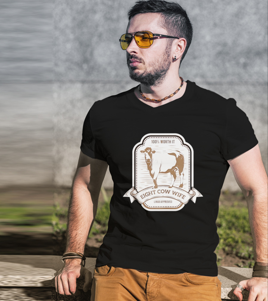 Eight Cow Wife Lingo Approved 100 Percent Worth It T-Shirt