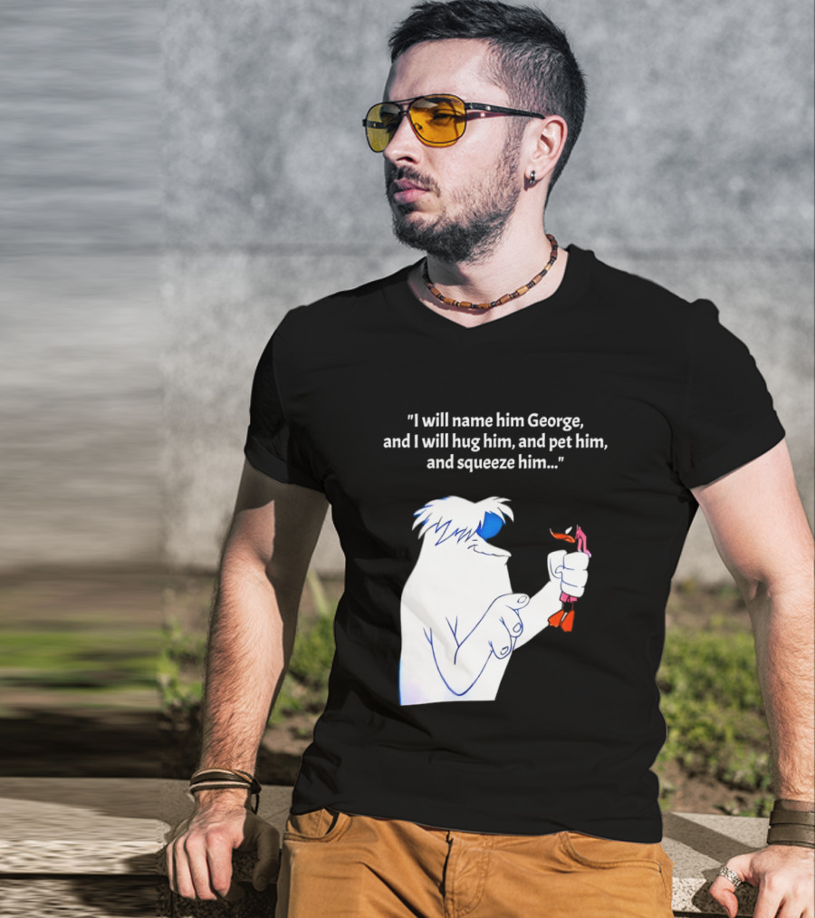 I Will Name Him George And I Will Hug Him And Squeeze Him Abominable Snowman T-Shirt