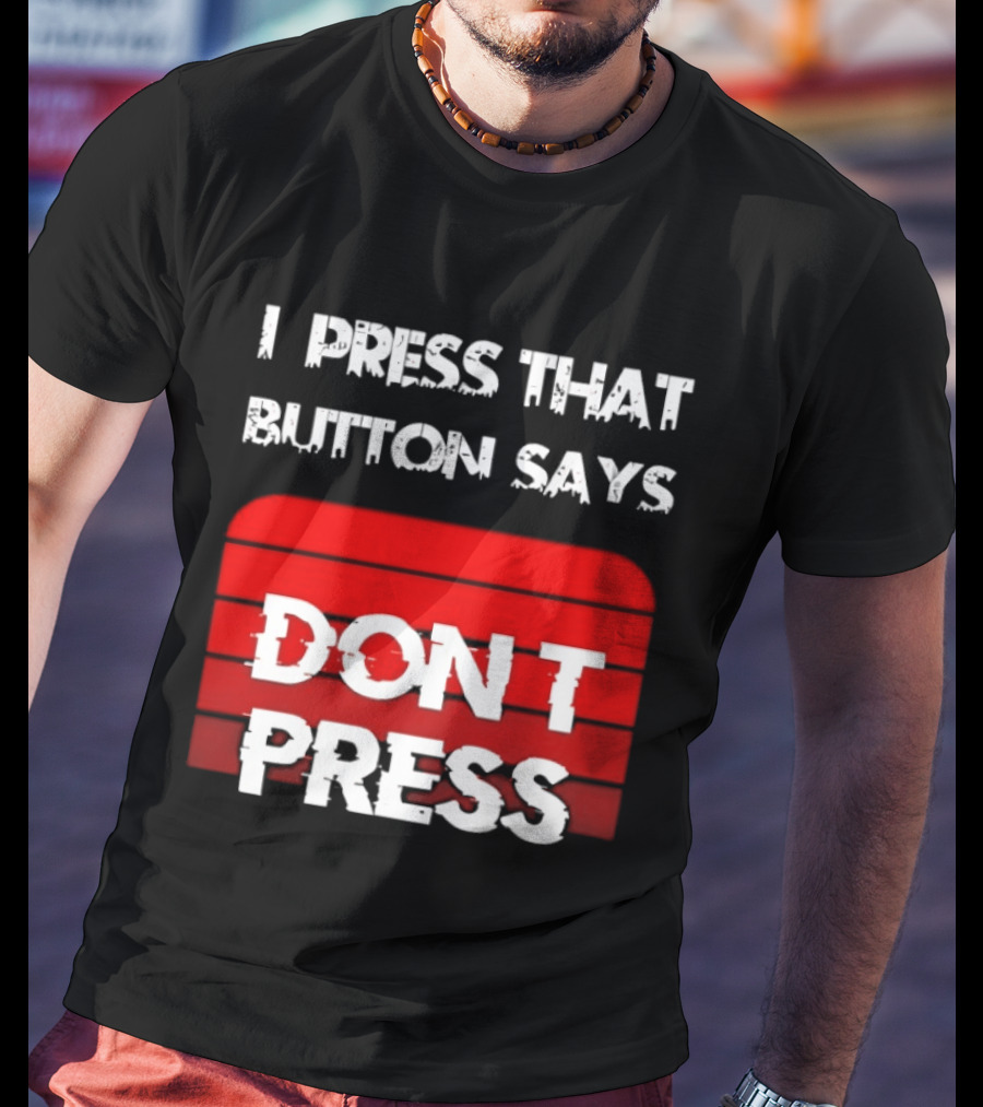 I Press That Button Says Don't Press Red Button Humor T-Shirt