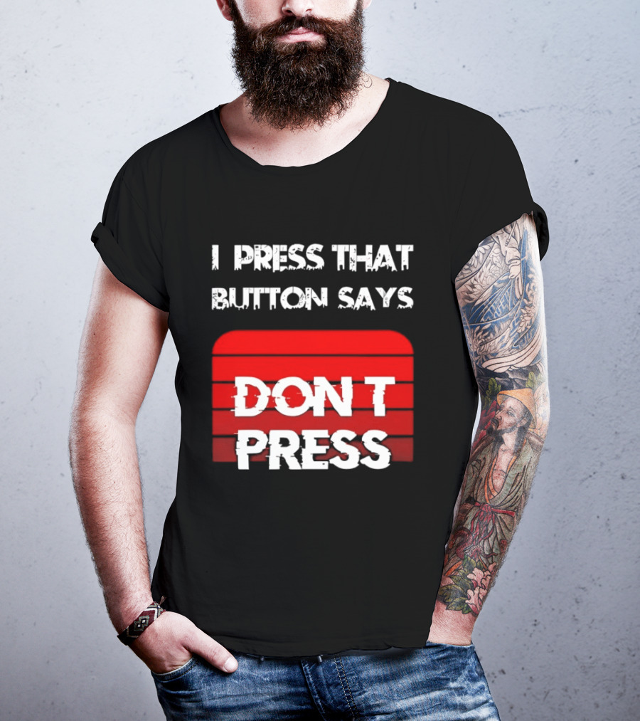 I Press That Button Says Don't Press Red Button Humor T-Shirt