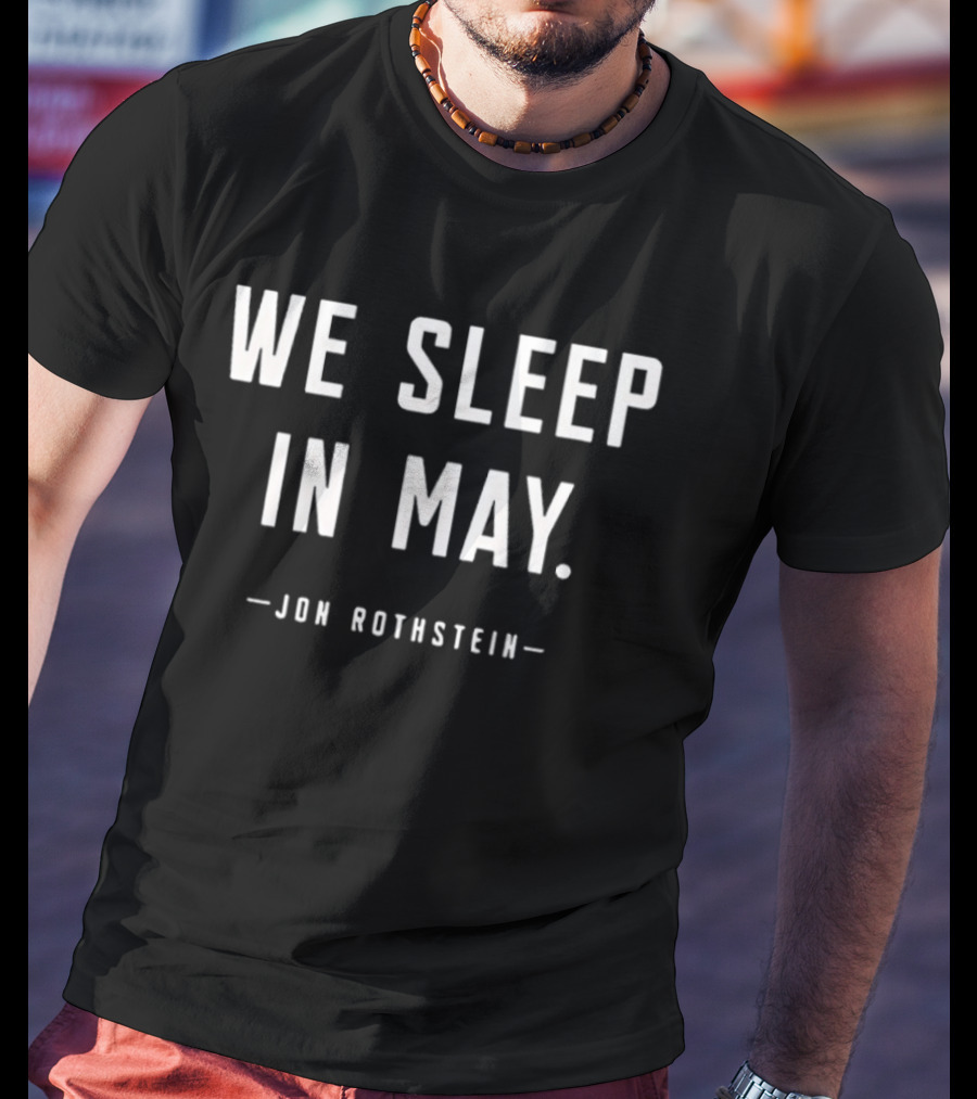 We Sleep In May Jon Rothstein March Madness Basketball Season T-Shirt