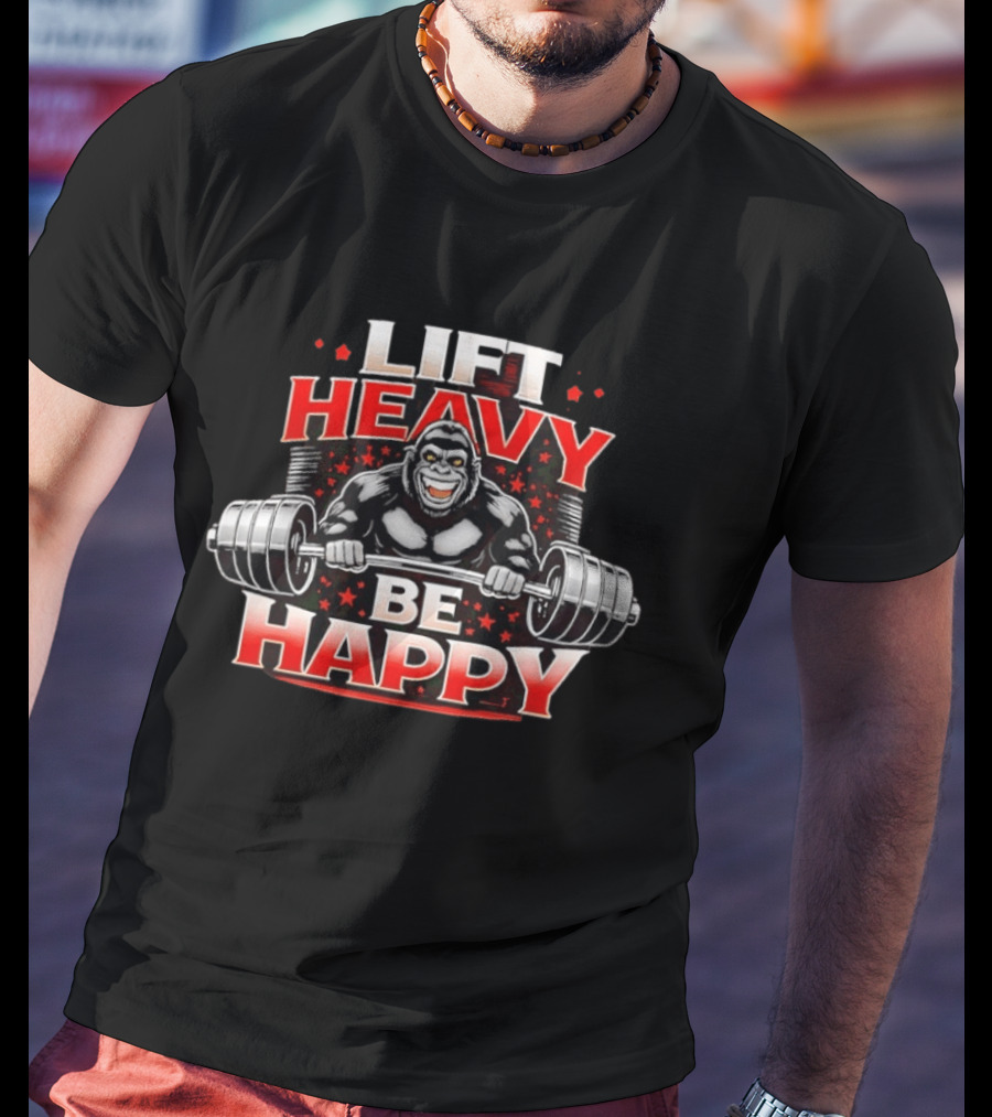 Lift Heavy Be Happy Gorilla Weightlifting Motivation T-Shirt