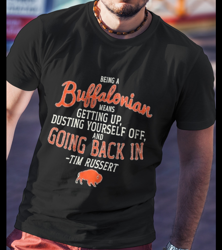 Buffalonian Spirit Getting Up Dusting Yourself Off Going Back In Tim Russert Buffalo T-Shirt