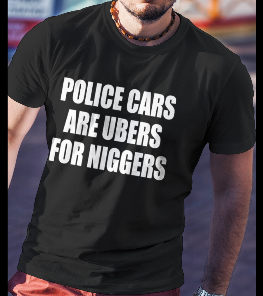 Police Cars Are Ubers For Niggers T-Shirt